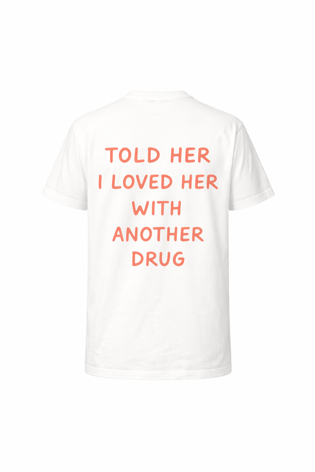 Told Her I Loved Her With Another Drug Tee