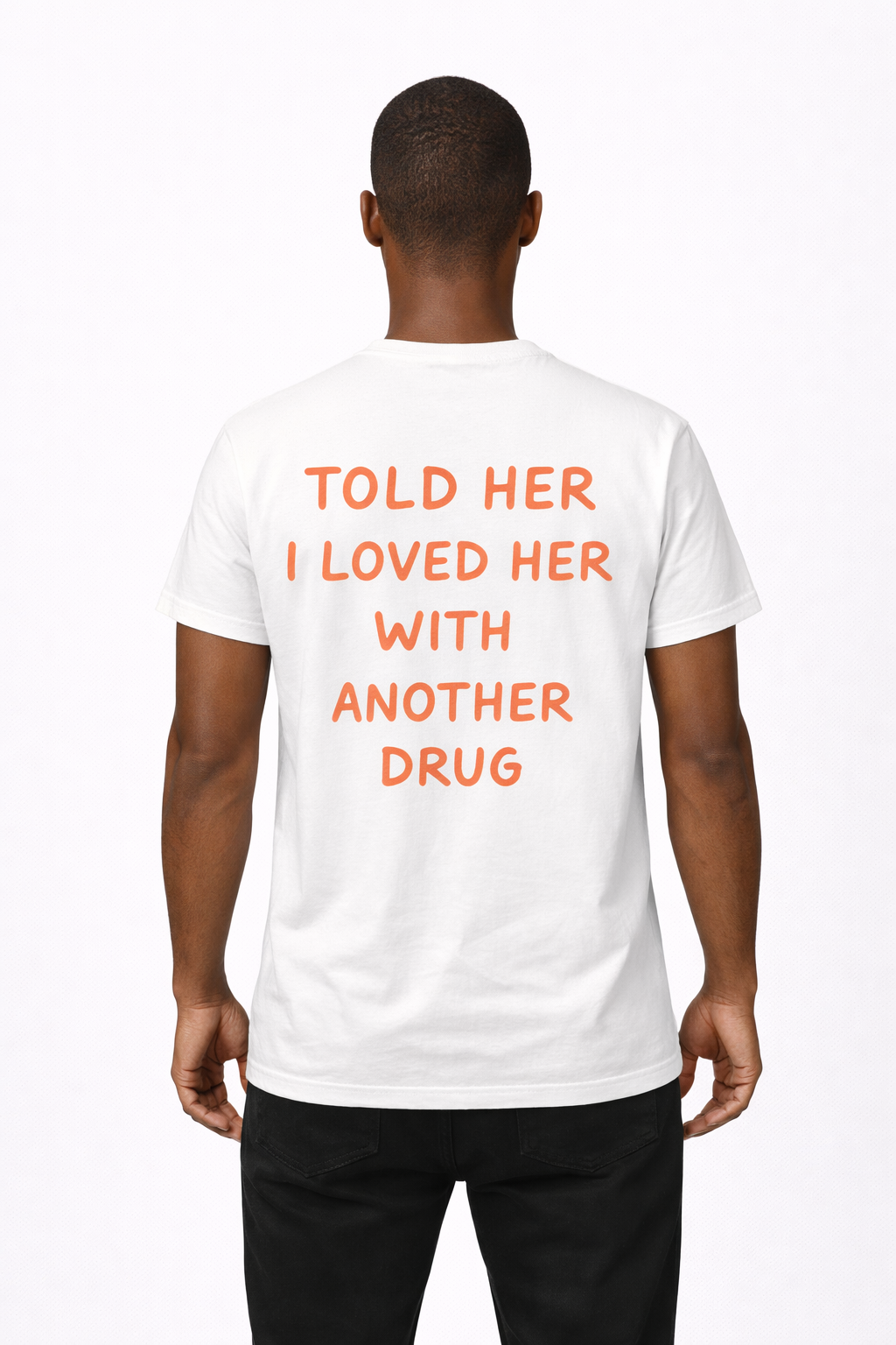 Told Her I Loved Her With Another Drug Tee